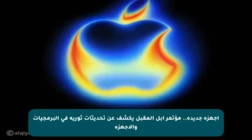 أجهزة جديدة.. مؤتمر آبل المقبل يكشف عن تحديثات ثورية في البرمجيات والأجهزة